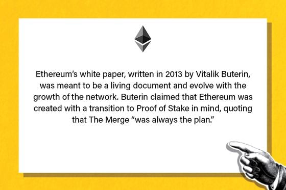 Ethereum’s white paper, written in 2013 by Vitalik Buterin, was meant to be a living document and evolve with the growth of the network. Buterin claimed that Ethereum was created with a transition to Proof-of-Stake in mind, quoting that The Merge “was always the plan.”